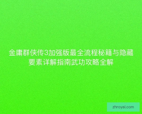 金庸群侠传3加强版最全流程秘籍与隐藏要素详解指南武功攻略全解