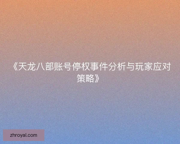 《天龙八部账号停权事件分析与玩家应对策略》