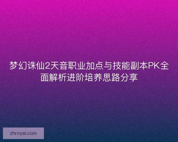 梦幻诛仙2天音职业加点与技能副本PK全面解析进阶培养思路分享